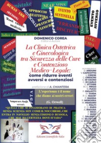 La clinica ostetrica e ginecologica tra sicurezza delle cure e contenzioso medico-legale. Come ridurre eventi avversi e contenziosi libro di Corea Domenico