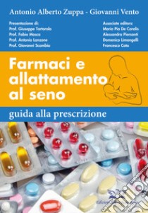 Farmaci e allattamento al seno. Guida alla prescrizione libro di Zuppa Antonio Alberto; Vento Giovanni