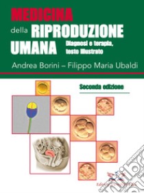 Medicina della riproduzione umana. Diagnosi e terapia. Ediz. illustrata libro di Borini Andrea; Ubaldi Filippo Maria