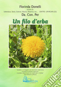 Un filo d'erba. Lezioni di letteratura, storia, scienze, musica, botanica libro di Donelli Florinda