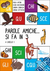 Parole amiche... Si fa in 3. Livello 1 libro di Artoni Paola; Bacchiavini Elena; Chinaglia Sandra