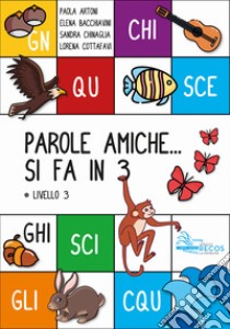 Parole amiche... Si fa in 3. Livello 3. Ediz. per la scuola libro di Artoni Paola; Bacchiavini Elena; Chinaglia Sandra