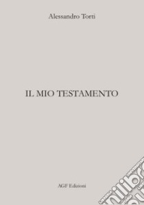 Il mio testamento libro di Torti Alessandro