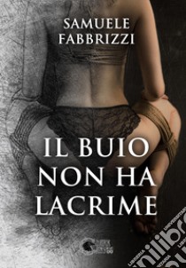 Il buio non ha lacrime libro di Fabbrizzi Samuele