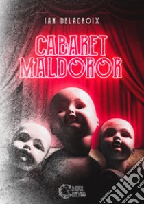 Cabaret Maldoror libro di Delacroix Ian