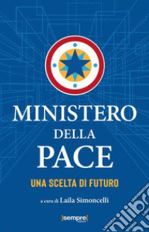 Ministero della pace. Una scelta di futuro libro di Simoncelli L. (cur.)