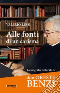 Alle fonti di un carisma. La biografia culturale di don Oreste Benzi libro di Lessi Valerio