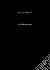 Jacopo Benassi. Autobiography. Ediz. italiana e inglese. Vol. 6 libro