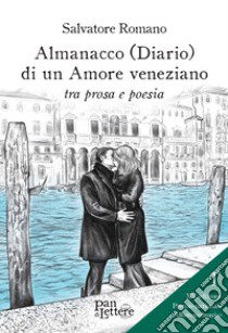 Almanacco (diario) di un amore veneziano tra prosa e poesia libro di Romano Salvatore