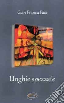 Unghie spezzate libro di Paci Gian Franca