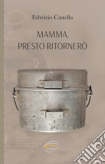 Mamma, presto ritornerò libro di Canella Fabrizio