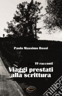 Viaggi prestati alla scrittura libro di Rossi Paolo Massimo