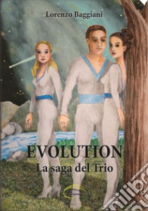 Evolution. La saga del trio libro di Baggiani Lorenzo