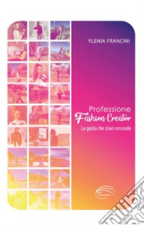 Professione fashion creator. La guida che stavi cercando libro di Francini Ylenia