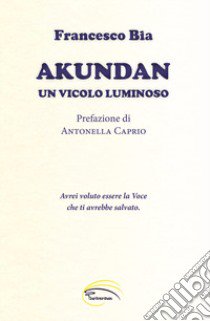 Akundan. Un vicolo luminoso libro di Bia Francesco