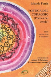 Poetica del coraggio-Poética del coraje. Ediz. bilingue libro di Farris Iolanda; Di Bartolomeo A. (cur.)