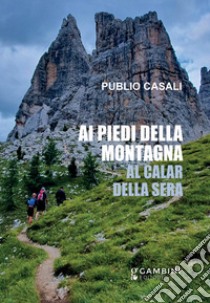 Ai piedi della montagna. Al calar della sera libro di Casali Publio