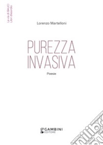 Purezza invasiva. Poesie libro di Martelloni Lorenzo