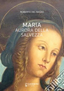 Maria. Aurora della Salvezza libro di Del Basso Roberto