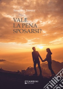 Vale la pena sposarsi? libro di Stenico Tommaso