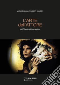 L'arte dell'attore. Art Theatre Counseling libro di Rosati Hansen Mariagiovanna