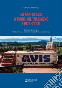 50 anni di Avis a Tuoro sul Trasimeno. (1973-2023) libro di Fabilli Ferruccio