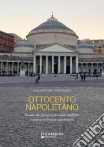 Ottocento napoletano. Poesie dei più grandi autori dell'800 tradotte in lingua napoletana libro di Esposito Salvatore