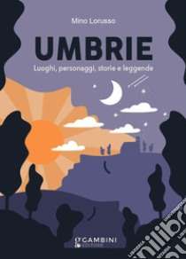 Umbrie. Luoghi, personaggi, storie e leggende. Ediz. illustrata libro di Lorusso Mino