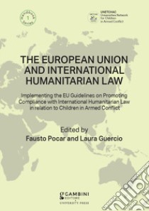 The European Union and International Humanitarian Law. Implementing the EU Guidelines on Promoting Compliance with International Humanitarian Law in relation to Children in Armed Conflict libro di Guercio Laura; Pocar Fausto