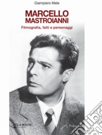 Marcello Mastroianni. Filmografia, fatti e personaggi libro di Mele Giampiero