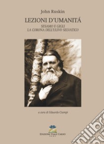 Lezioni d'umanità-Sesamo e Gigli-La corona dell'ulivo selvatico libro di Ruskin John; Ciampi E. (cur.)