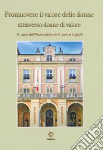 Promuovere il valore delle donne attraverso donne di valore libro di Associazione Il Rosa e Il Grigio (cur.)