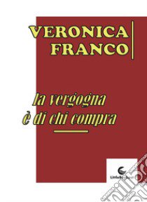 La vergogna è di chi compra libro di Franco Veronica