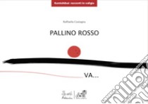 Pallino rosso va.... Ediz. illustrata libro di Castagna Raffaella