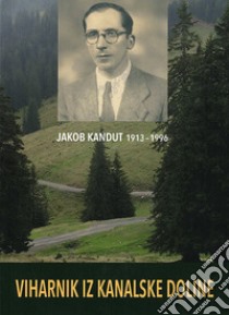 Jakob Kandut 1913-1996. Viharnik iz Kanalske doline libro di Tavcar M. (cur.)