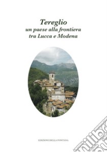 Tereglio: un paese alla frontiera tra Lucca e Modena libro di Benedetti L. (cur.)