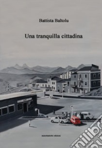 Una tranquilla cittadina libro di Baltolu Battista