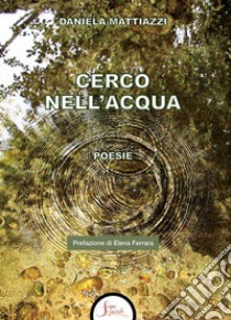 Cerco nell'acqua libro di Mattiazzi Daniela