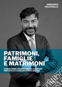 Patrimoni, Famiglie e Matrimoni. Conoscere i propri diritti e doveri per scelte consapevoli e serene. Nuova ediz. libro di Cecatiello Armando