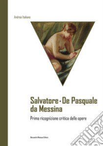 Salvatore De Pasquale da Messina. Prima ricognizione critica delle opere libro di Italiano Andrea