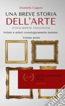 Una breve storia dell'arte (finalmente inclusiva). Artiste e artisti cronologicamente insieme. Ediz. per la scuola libro di Coppola Elisabetta