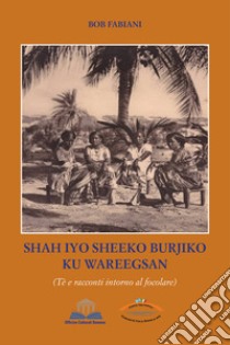 Shah Iyo Sheeko Burjiko Ku Wareegsan. Tè e racconti intorno al focolare libro di Fabiani Bob