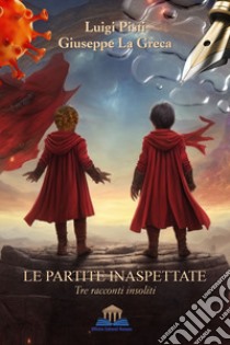 Le partite inaspettate. Tre racconti insoliti libro di Pisti Luigi; La Greca Giuseppe