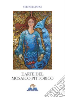 L'arte del mosaico pittorico libro di Pinci Stefania