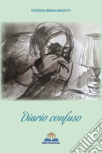 Diario confuso libro di Biasiotti Federica Maria