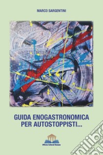 Guida enogastronomica per autostoppisti... libro di Sargentini Marco