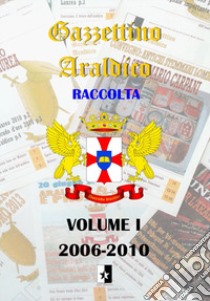 Gazzettino araldico. Raccolta. Vol. 1: 2006-2010 libro di Coppola R. (cur.)