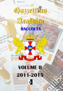 Gazzettino araldico. Raccolta. Vol. 2: 2011-2015 libro di Coppola R. (cur.)