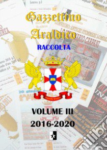 Gazzettino araldico. Raccolta. Vol. 3: 2016-2020 libro di Coppola R. (cur.)