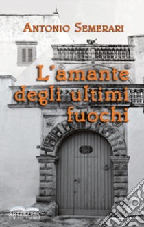 L'amante degli ultimi fuochi libro di Semerari Antonio